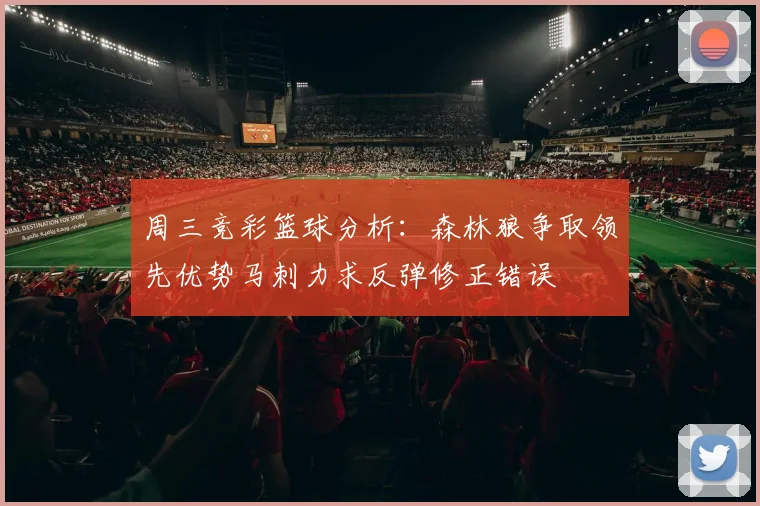 周三竞彩篮球分析：森林狼争取领先优势马刺力求反弹修正错误
